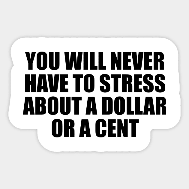 You will never have to stress about a dollar or a cent Sticker by Geometric Designs